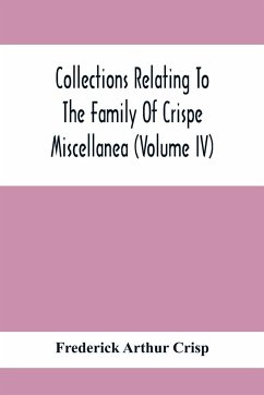 Collections Relating To The Family Of Crispe; Miscellanea (Volume Iv) - Arthur Crisp, Frederick