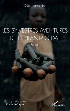 Les sylvestres aventures de l'enfant-soldat. Roman - Namujimbo, Déo