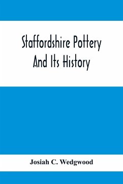 Staffordshire Pottery And Its History - C. Wedgwood, Josiah