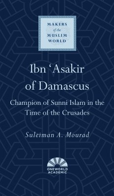 Ibn 'Asakir of Damascus: Champion of Sunni Islam in the Time of the Crusades - Mourad, Suleiman A.