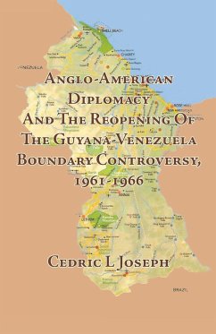 Anglo-American Diplomacy and the Reopening of the Guyana-Venezuela Boundary Controversy, 1961-1966 - Joseph, Cedric L