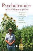 Psychotronics and a Biodynamic Garden: How to Grow and Harvest Healthier Food Through Radionics and Dowsing