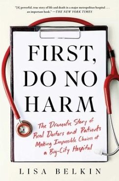 First, Do No Harm: The Dramatic Story of Real Doctors and Patients Making Impossible Choices at a Big-City Hospital - Belkin, Lisa