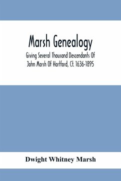 Marsh Genealogy. Giving Several Thousand Descendants Of John Marsh Of Hartford, Ct. 1636-1895. Also Including Some Account Of English Marxhes, And A Sketch Of The Marsh Family Association Of America - Whitney Marsh, Dwight