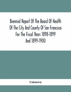 Biennial Report Of The Board Of Health Of The City And County Of San Francisco For The Fiscal Years 1898-1899 And 1899-1900 - Unknown