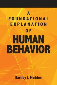 A Foundational Explanation of Human Behavior: How to Get Beyond Observed Behavior to the Why of What We Do - Madden, Bartley J.
