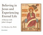 Believing in Jesus and Experiencing Eternal Life: A Retreat with John's Gospel