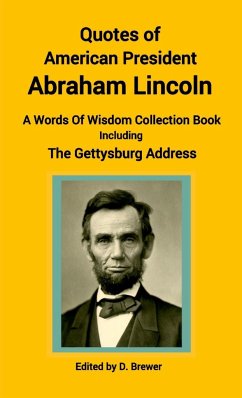 Quotes of American President Abraham Lincoln, A Words of Wisdom Collection Book, Including The Gettysburg Address - Brewer, D.