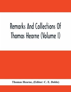 Remarks And Collections Of Thomas Hearne (Volume I) - Hearne, Thomas