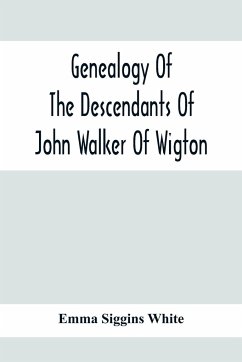 Genealogy Of The Descendants Of John Walker Of Wigton, Scotland, With Records Of A Few Allied Families - Siggins White, Emma