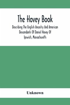 The Hovey Book, Describing The English Ancestry And American Descendants Of Daniel Hovey Of Ipswich, Massachusetts - Unknown