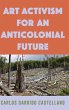 Art Activism for an Anticolonial Future - Bild 1