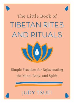 The Little Book of Tibetan Rites and Rituals: Simple Practices for Rejuvenating the Mind, Body, and Spirit - Tsuei, Judy