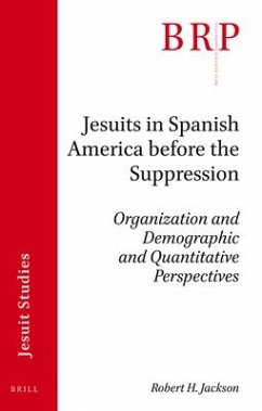 Jesuits in Spanish America Before the Suppression: Organization and Demographic and Quantitative Perspectives - Jackson, Robert H.