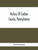 History Of Carbon County, Pennsylvania; Also Containing A Separate Account Of Several Boroughs And Townships In The County, With Biographical Sketches