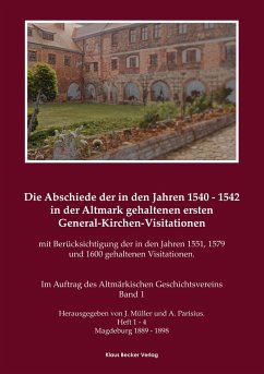 Die Abschiede der in den Jahren 1540¿1542 in der Altmark gehaltenen ersten General-Kirchen-Visitation mit Berücksichtigung der in den Jahren 1551, 1579 und 1600 gehaltenen Visitationen, Band I - Müller, J.; Parisius, A.