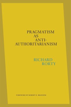 Pragmatism as Anti-Authoritarianism - Rorty, Richard;Mendieta, Eduardo;Brandom, Robert B.