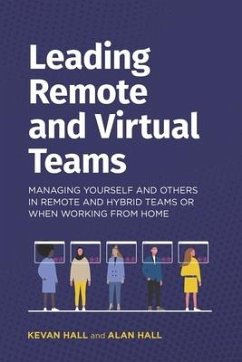 Leading remote and virtual teams: Managing yourself and others in remote and hybrid teams or when working from home - Hall, Alan; Hall, Kevan