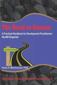 The Road to Success: A Practical Handbook for Development Practitioners (The NGO Perspective) - Muchuruza, Yusto P.