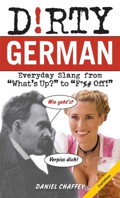Dirty German: Second Edition: Everyday Slang from What's Up? to F*%# Off! - Chaffey, Daniel