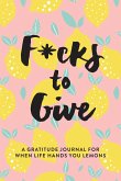 F*cks to Give: A Gratitude Journal for When Life Hands You Lemons