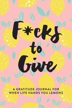 F*cks to Give: A Gratitude Journal for When Life Hands You Lemons - Jenness, L. T.
