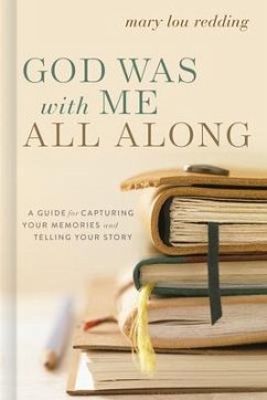 God Was with Me All Along: A Guide for Capturing Your Memories and Telling Your Stories - Redding, Mary Lou