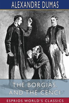 The Borgias, and The Cenci (Esprios Classics) - Dumas, Alexandre