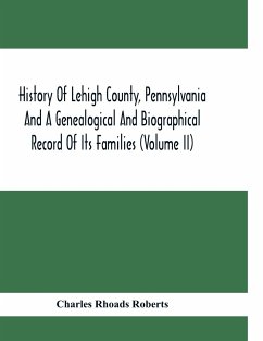 History Of Lehigh County, Pennsylvania And A Genealogical And Biographical Record Of Its Families (Volume Ii) - Rhoads Roberts, Charles