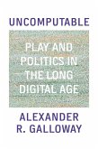 Uncomputable: Play and Politics in the Long Digital Age