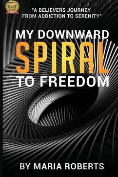 My Downward Spiral to Freedom - Roberts, Maria