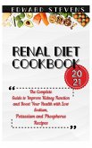 Renal Diet Cookbook 2021: The Complete Guide to Improve Kidney Function and Boost Your Health with Low Sodium, Potassium and Phosphorus Recipes