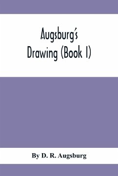 Augsburg'S Drawing (Book I); A Text Book Designed To Teach Drawing And Color In The First, Second And Third Grades - D. R. Augsburg, By