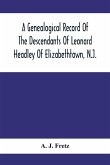 A Genealogical Record Of The Descendants Of Leonard Headley Of Elizabethtown, N.J.
