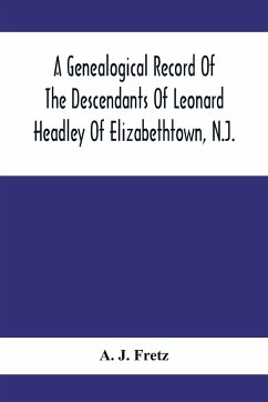 A Genealogical Record Of The Descendants Of Leonard Headley Of Elizabethtown, N.J. - J. Fretz, A.