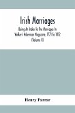 Irish Marriages, Being An Index To The Marriages In Walker'S Hibernian Magazine, 1771 To 1812; With An Appendix, From The Notes Of Sir Arthur Vicars, F.S.A. Ulster King Of Arms, Of The Births, Marriages, And Deaths In The Anthologia Hibernica, 1793 And 17