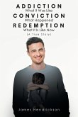 Addiction What It Was Like Conviction What Happened Redemption What It Is Like Now (A True Story)