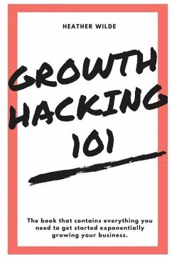 Growth Hacking 101: What You Need To Know To Get Started - Wilde, Heather