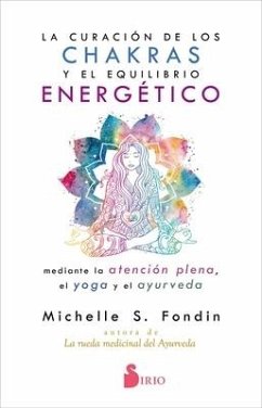 La Curacion de Los Chakras Y El Equilibrio Energetico Mediante La Atencion Plena, El Yoga Y El Ayurveda - Fondin, Michelle S.