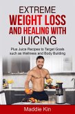 Extreme Weight Loss and Healing with Juicing Plus Juice recipes to target goals such as wellness and body building (eBook, ePUB)