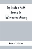 The Jesuits In North America In The Seventeenth Century; France And England In North America; Part Second