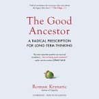 The Good Ancestor Lib/E: A Radical Prescription for Long-Term Thinking