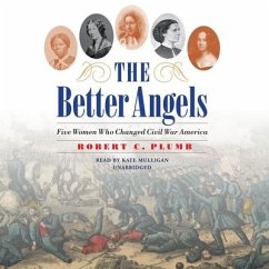 The Better Angels: Five Women Who Changed Civil War America - Plumb, Robert C.