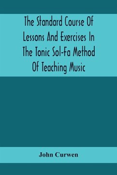The Standard Course Of Lessons And Exercises In The Tonic Sol-Fa Method Of Teaching Music - Curwen, John