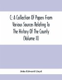 C; A Collection Of Papers From Various Sources Relating To The History Of The County (Volume Ii)