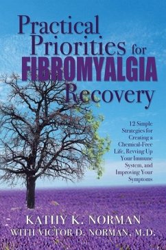 Practical Priorities for Fibromyalgia Recovery: 12 Simple Strategies for Creating a Chemical-Free Life, Revving Up Your Immune System, and Improving Y - Norman, Kathy K.; Norman, Victor D.