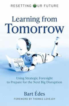 Learning from Tomorrow: Using Strategic Foresight to Prepare for the Next Big Disruption - Edes, Bart
