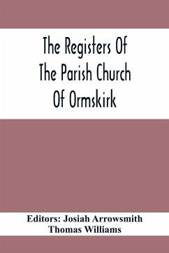 The Registers Of The Parish Church Of Ormskirk; In The County Of Lancaster; Christenings, Burials And Weddings 1557-1626