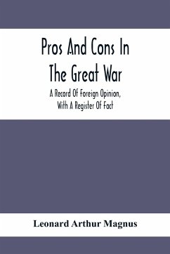 Pros And Cons In The Great War; A Record Of Foreign Opinion, With A Register Of Fact - Arthur Magnus, Leonard