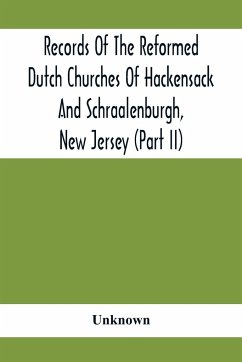 Records Of The Reformed Dutch Churches Of Hackensack And Schraalenburgh, New Jersey (Part Ii) - Unknown